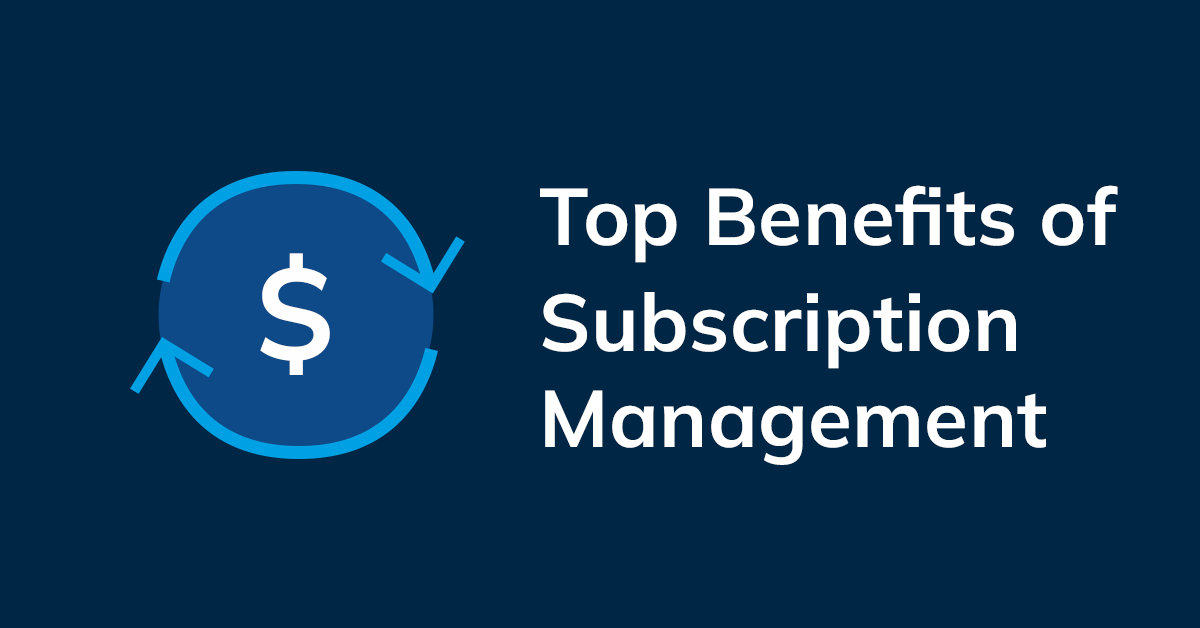 Top benefits of Subscription Management Top benefits of Subscription Management